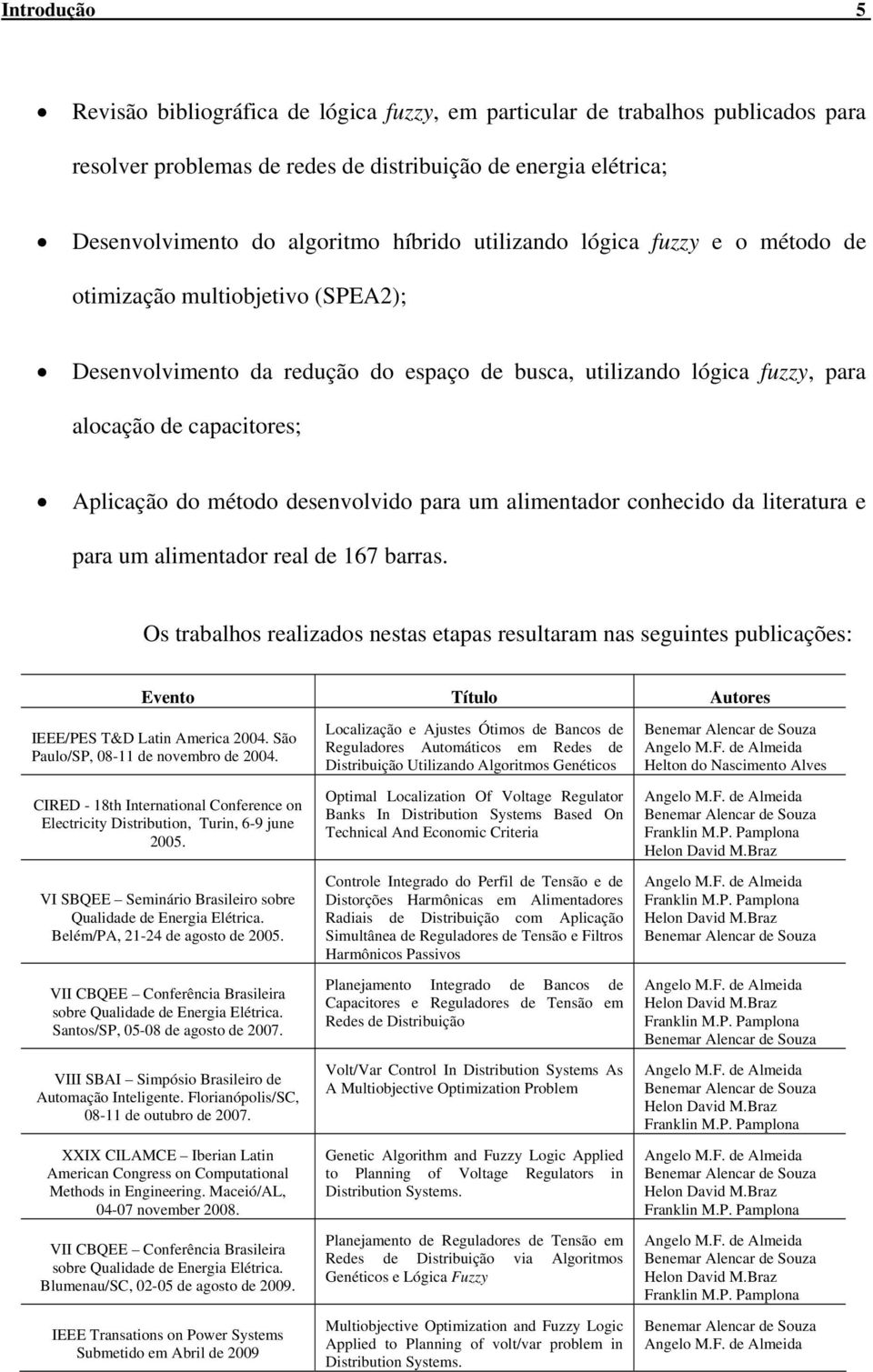 desenvolvido para um alimentador conhecido da literatura e para um alimentador real de 167 barras.