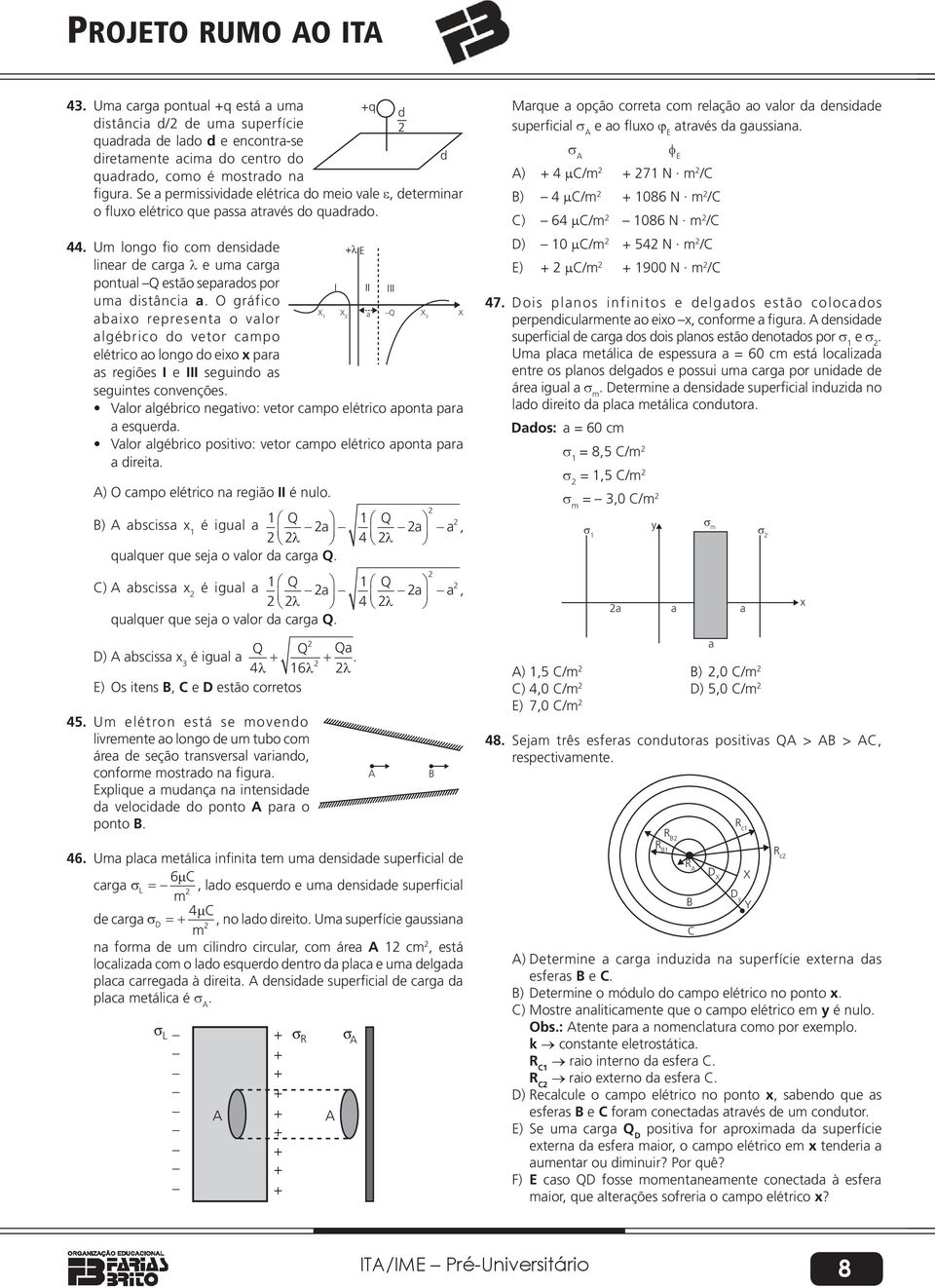 longo o eio paa as egiões I e III seguino as seguintes convenções II III X 1 X a Q X X Valo algébico negativo: veto capo elético aponta paa a esquea Valo algébico positivo: veto capo elético aponta