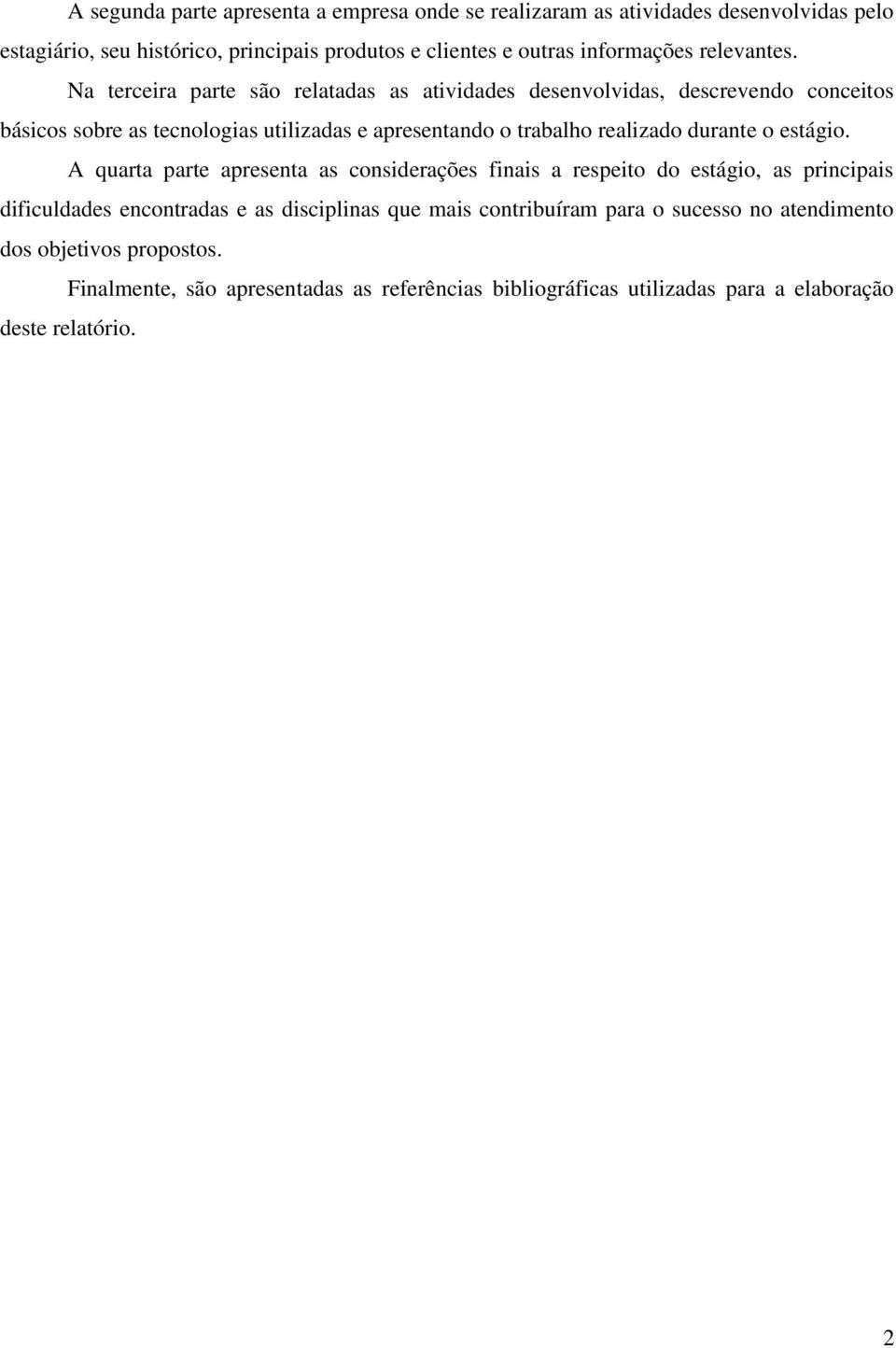 Na terceira parte são relatadas as atividades desenvolvidas, descrevendo conceitos básicos sobre as tecnologias utilizadas e apresentando o trabalho realizado durante