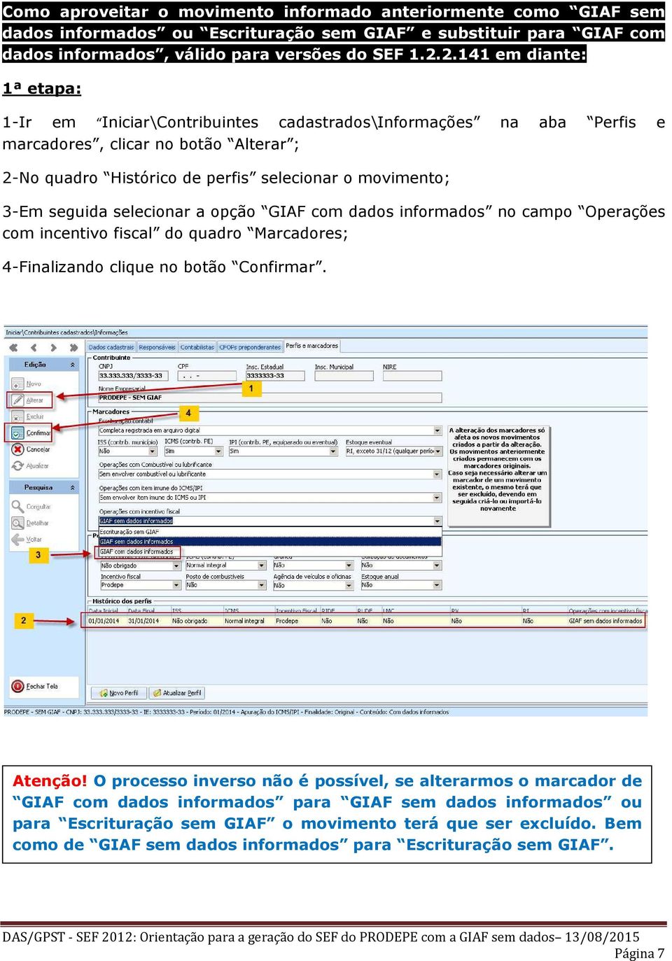 seguida selecionar a opção GIAF com dados informados no campo Operações com incentivo fiscal do quadro Marcadores; 4-Finalizando clique no botão Confirmar. Atenção!