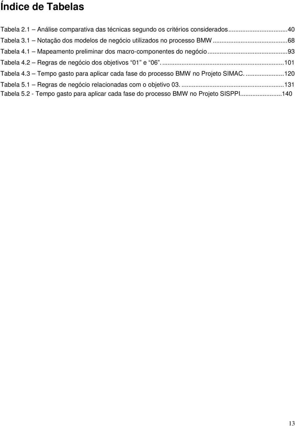 ..93 Tabela 4.2 Regras de negócio dos objetivos 01 e 06....101 Tabela 4.
