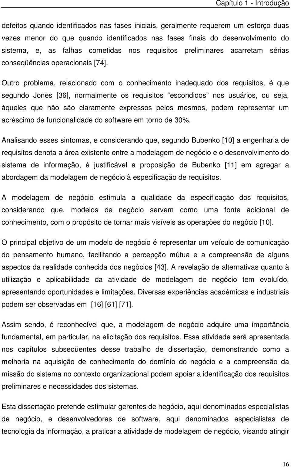 Outro problema, relacionado com o conhecimento inadequado dos requisitos, é que segundo Jones [36], normalmente os requisitos escondidos nos usuários, ou seja, àqueles que não são claramente