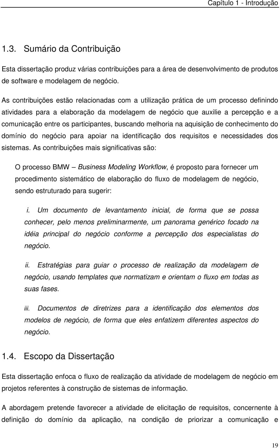 participantes, buscando melhoria na aquisição de conhecimento do domínio do negócio para apoiar na identificação dos requisitos e necessidades dos sistemas.