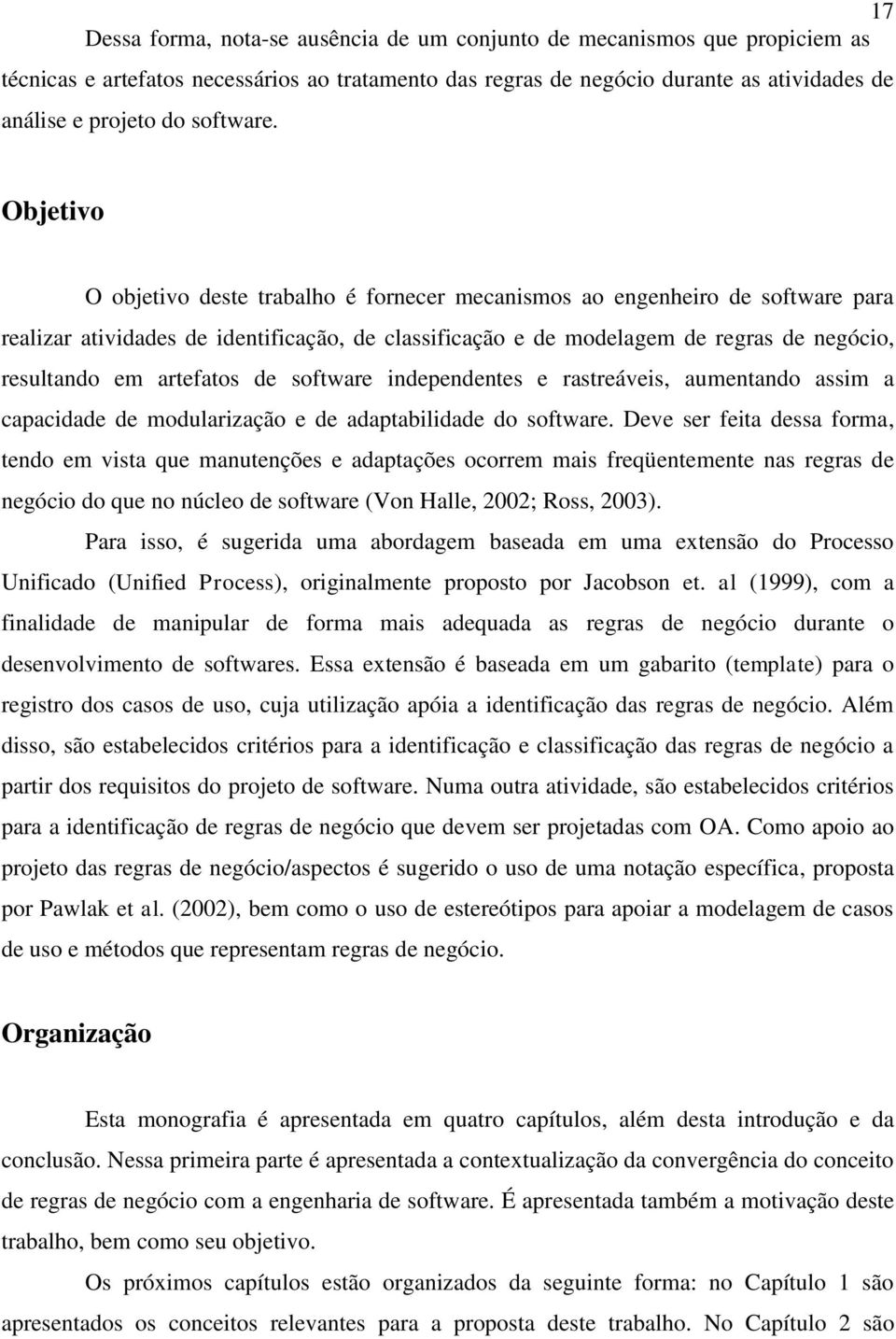 Objetivo O objetivo deste trabalho é fornecer mecanismos ao engenheiro de software para realizar atividades de identificação, de classificação e de modelagem de regras de negócio, resultando em