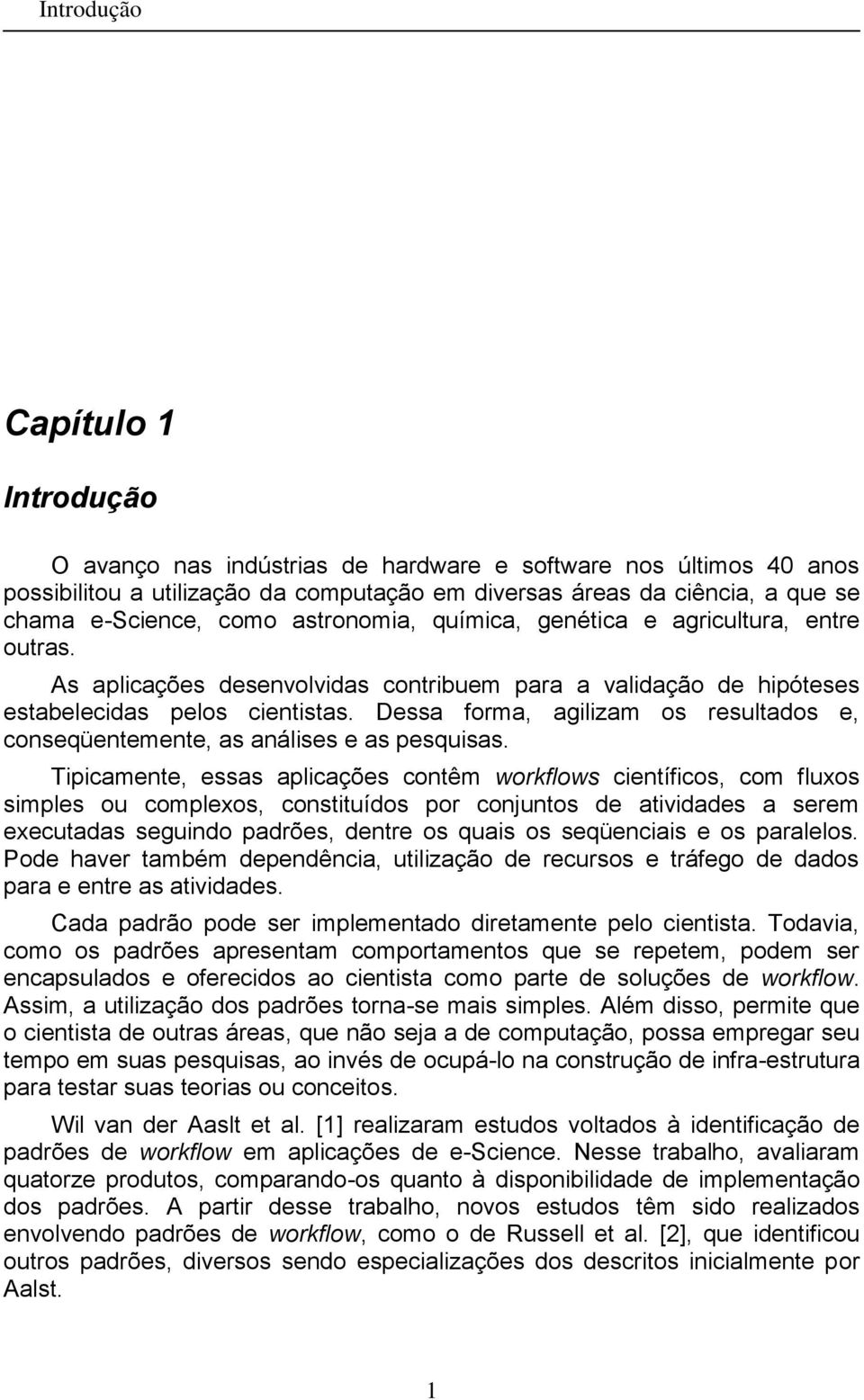 Dessa forma, agilizam os resultados e, onseqüentemente, as análises e as pesquisas.