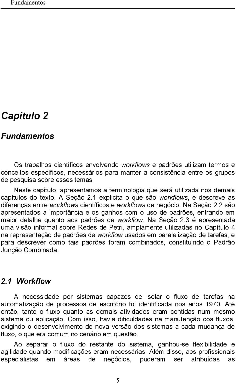 1 expliita o que são workflows, e desreve as diferenças entre workflows ientífios e workflows de negóio. Na Seção 2.