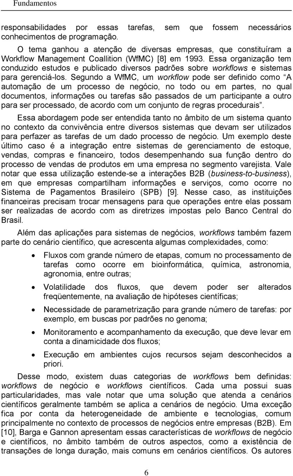 Essa organização tem onduzido estudos e publiado diversos padrões sobre workflows e sistemas para gereniá-los.