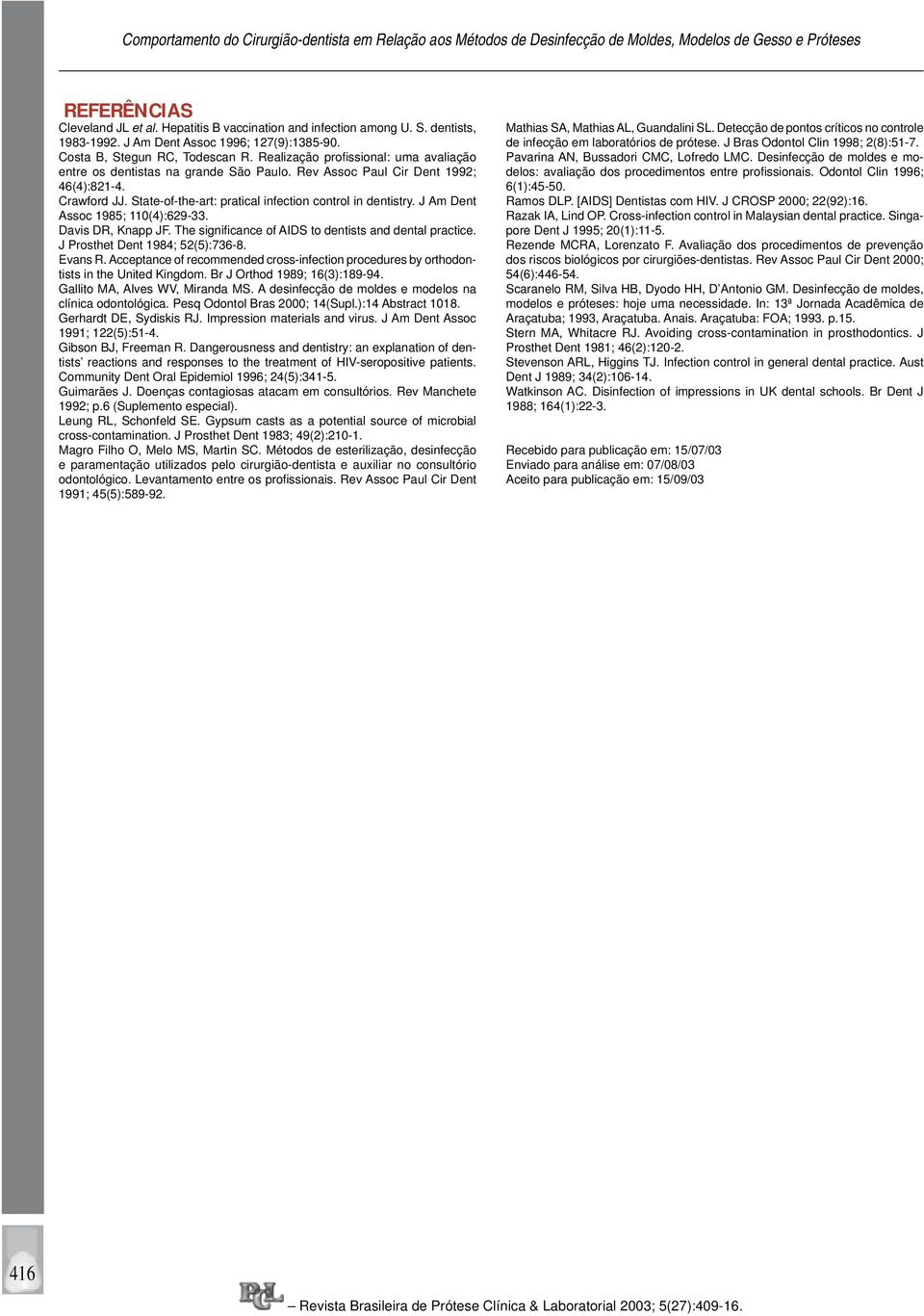 J Am Dent Assoc 1985; 110(4):629-33. Davis DR, Knapp JF. The signifi cance of AIDS to dentists and dental practice. J Prosthet Dent 1984; 52(5):736-8. Evans R.