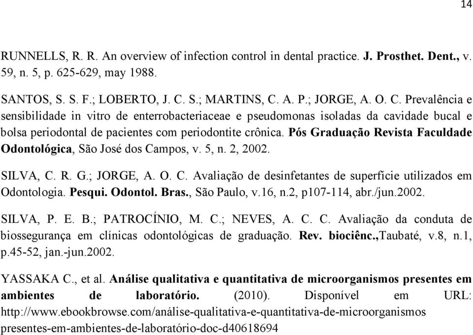 Pós Graduação Revista Faculdade Odontológica, São José dos Campos, v. 5, n. 2, 2002. SILVA, C. R. G.; JORGE, A. O. C. Avaliação de desinfetantes de superfície utilizados em Odontologia. Pesqui.