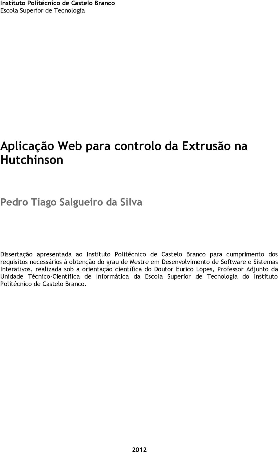 obtenção do grau de Mestre em Desenvolvimento de Software e Sistemas Interativos, realizada sob a orientação científica do Doutor Eurico