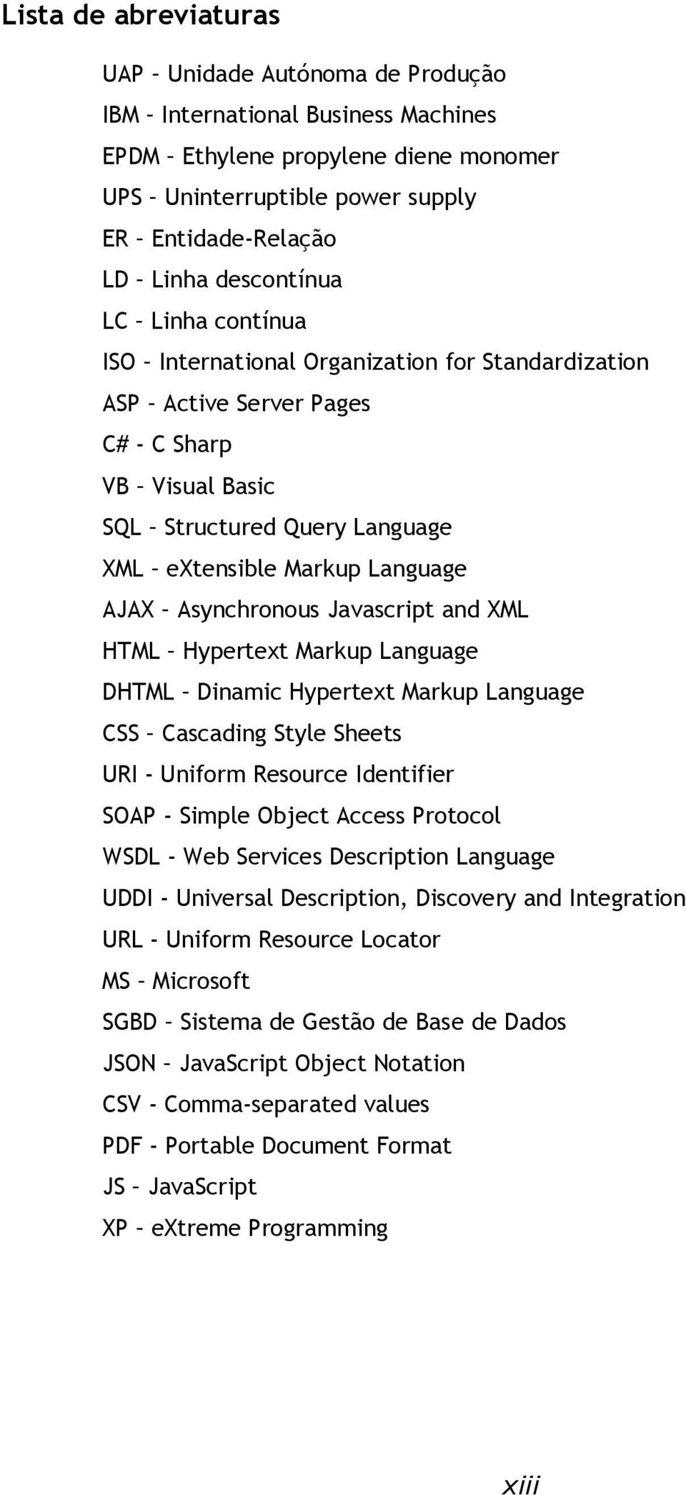 Asynchronous Javascript and XML HTML Hypertext Markup Language DHTML Dinamic Hypertext Markup Language CSS Cascading Style Sheets URI - Uniform Resource Identifier SOAP - Simple Object Access