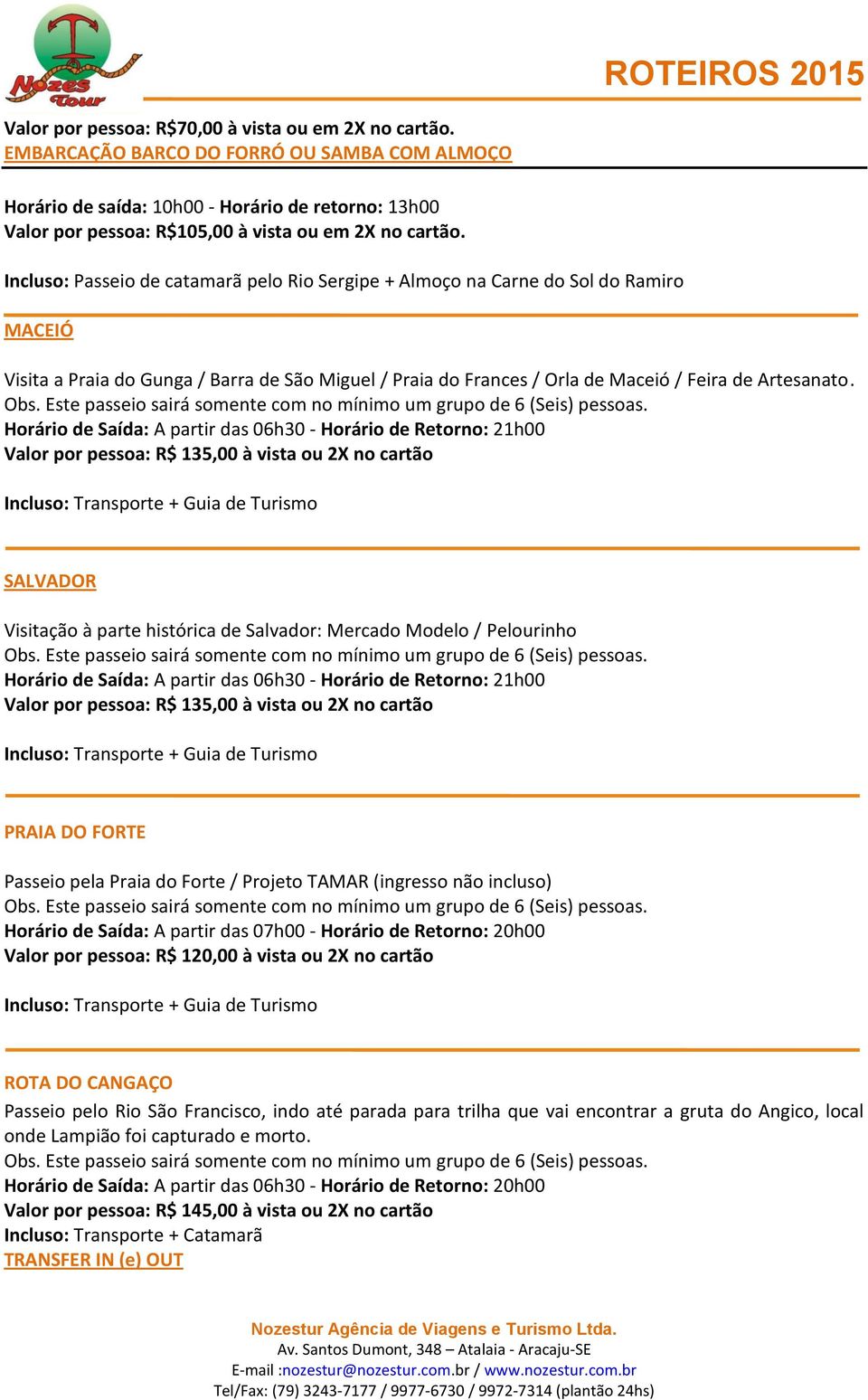 Incluso: Passeio de catamarã pelo Rio Sergipe + Almoço na Carne do Sol do Ramiro MACEIÓ Visita a Praia do Gunga / Barra de São Miguel / Praia do Frances / Orla de Maceió / Feira de Artesanato.