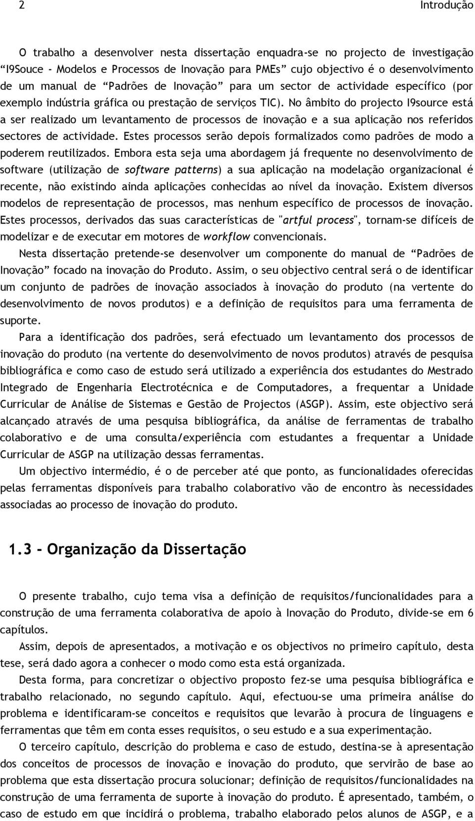 No âmbito do projecto I9source está a ser realizado um levantamento de processos de inovação e a sua aplicação nos referidos sectores de actividade.