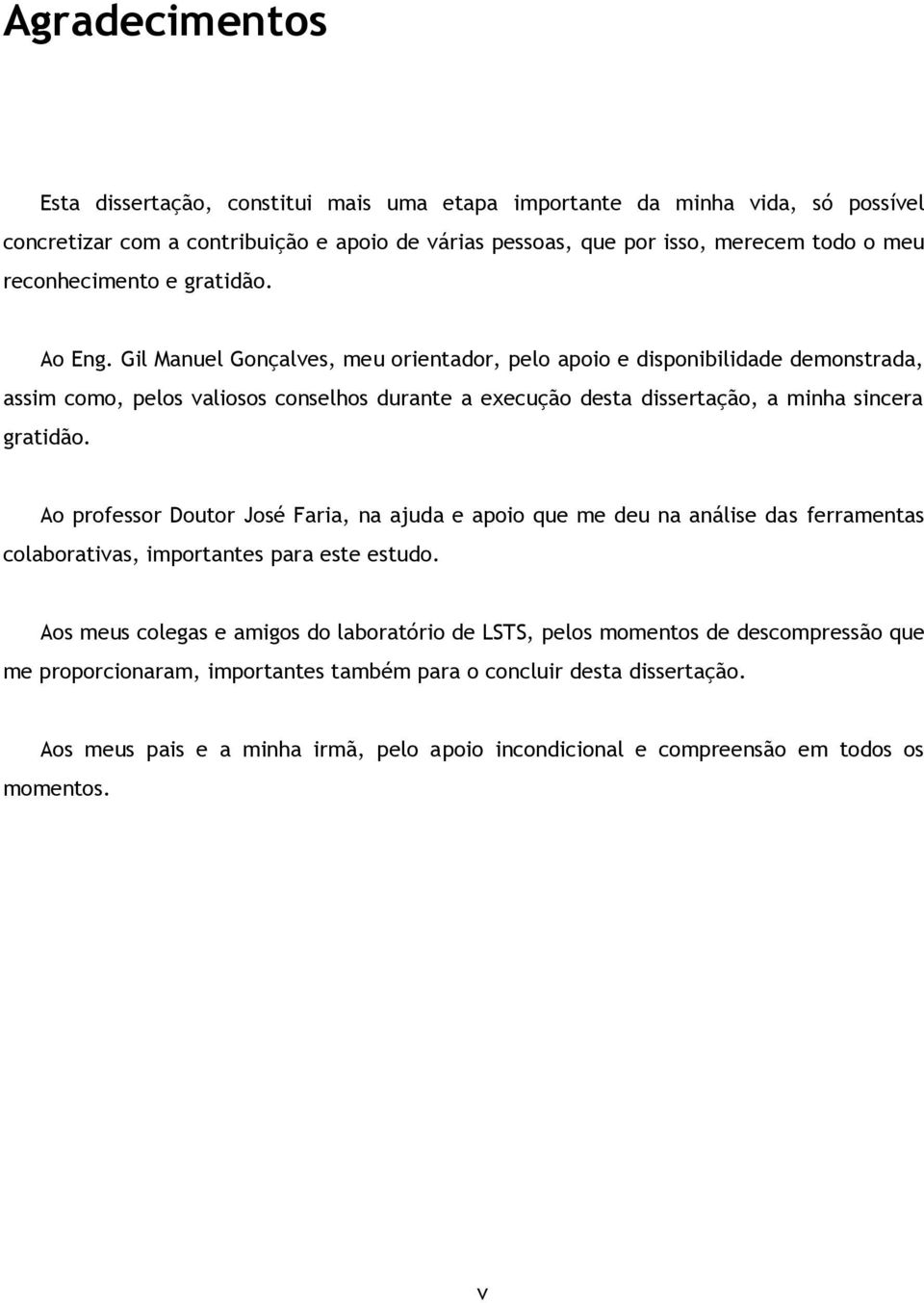 Gil Manuel Gonçalves, meu orientador, pelo apoio e disponibilidade demonstrada, assim como, pelos valiosos conselhos durante a execução desta dissertação, a minha sincera gratidão.