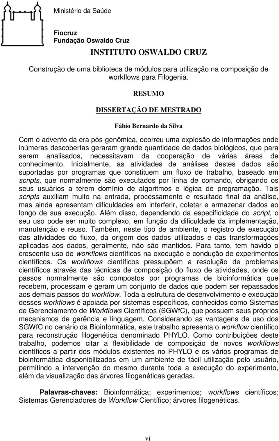 que para serem analisados, necessitavam da cooperação de várias áreas de conhecimento.