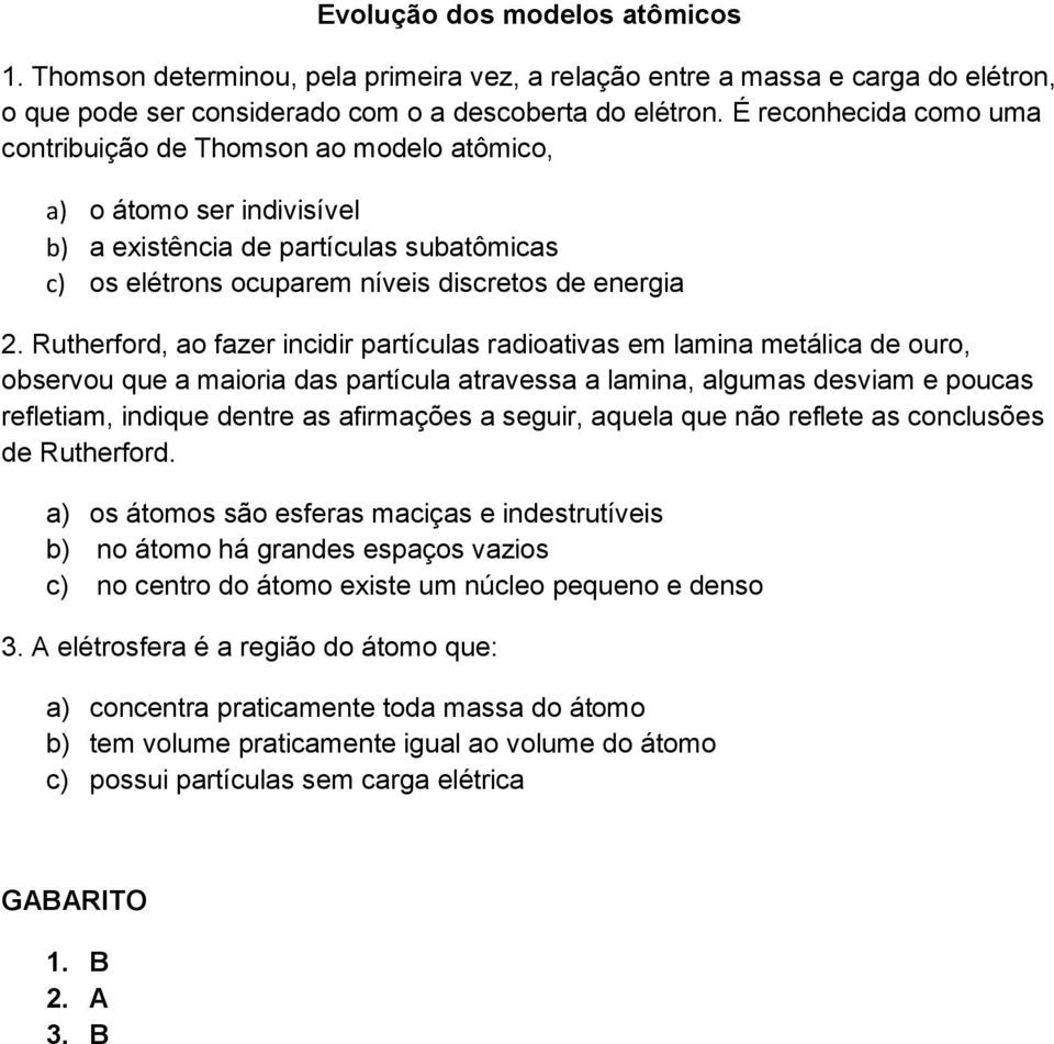 Rutherford, ao fazer incidir partículas radioativas em lamina metálica de ouro, observou que a maioria das partícula atravessa a lamina, algumas desviam e poucas refletiam, indique dentre as