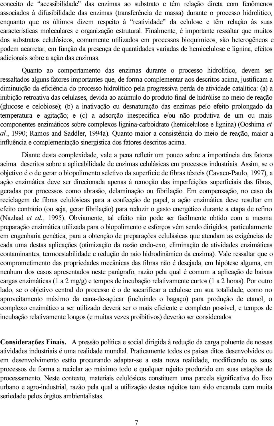 Finalmente, é importante ressaltar que muitos dos substratos celulósicos, comumente utilizados em processos bioquímicos, são heterogêneos e podem acarretar, em função da presença de quantidades