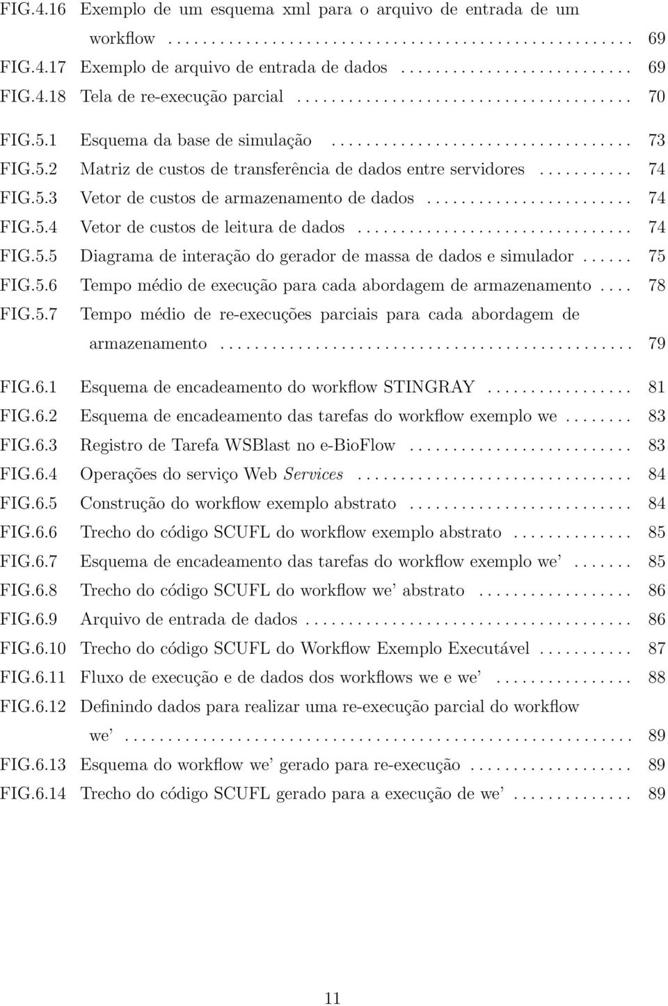 5.3 Vetor de custos de armazenamento de dados........................ 74 FIG.5.4 Vetor de custos de leitura de dados................................ 74 FIG.5.5 Diagrama de interação do gerador de massa de dados e simulador.