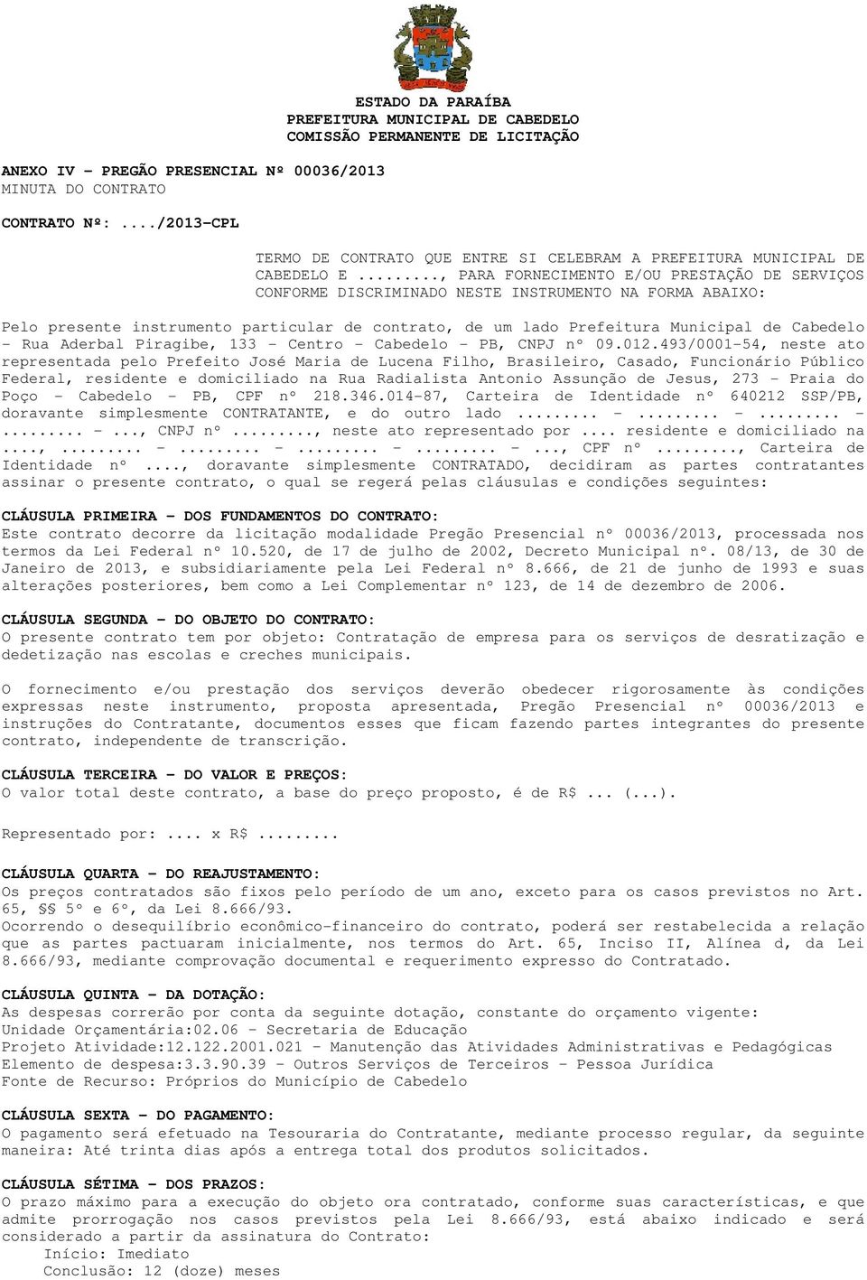 .., PARA FORNECIMENTO E/OU PRESTAÇÃO DE SERVIÇOS CONFORME DISCRIMINADO NESTE INSTRUMENTO NA FORMA ABAIXO: Pelo presente instrumento particular de contrato, de um lado Prefeitura Municipal de Cabedelo