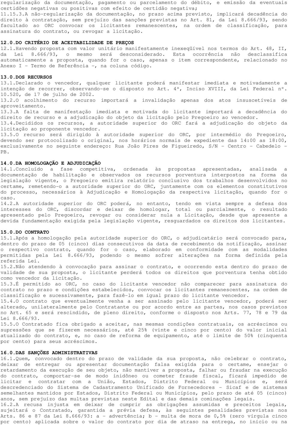 666/93, sendo facultado ao ORC convocar os licitantes remanescentes, na ordem de classificação, para assinatura do contrato, ou revogar a licitação. 12