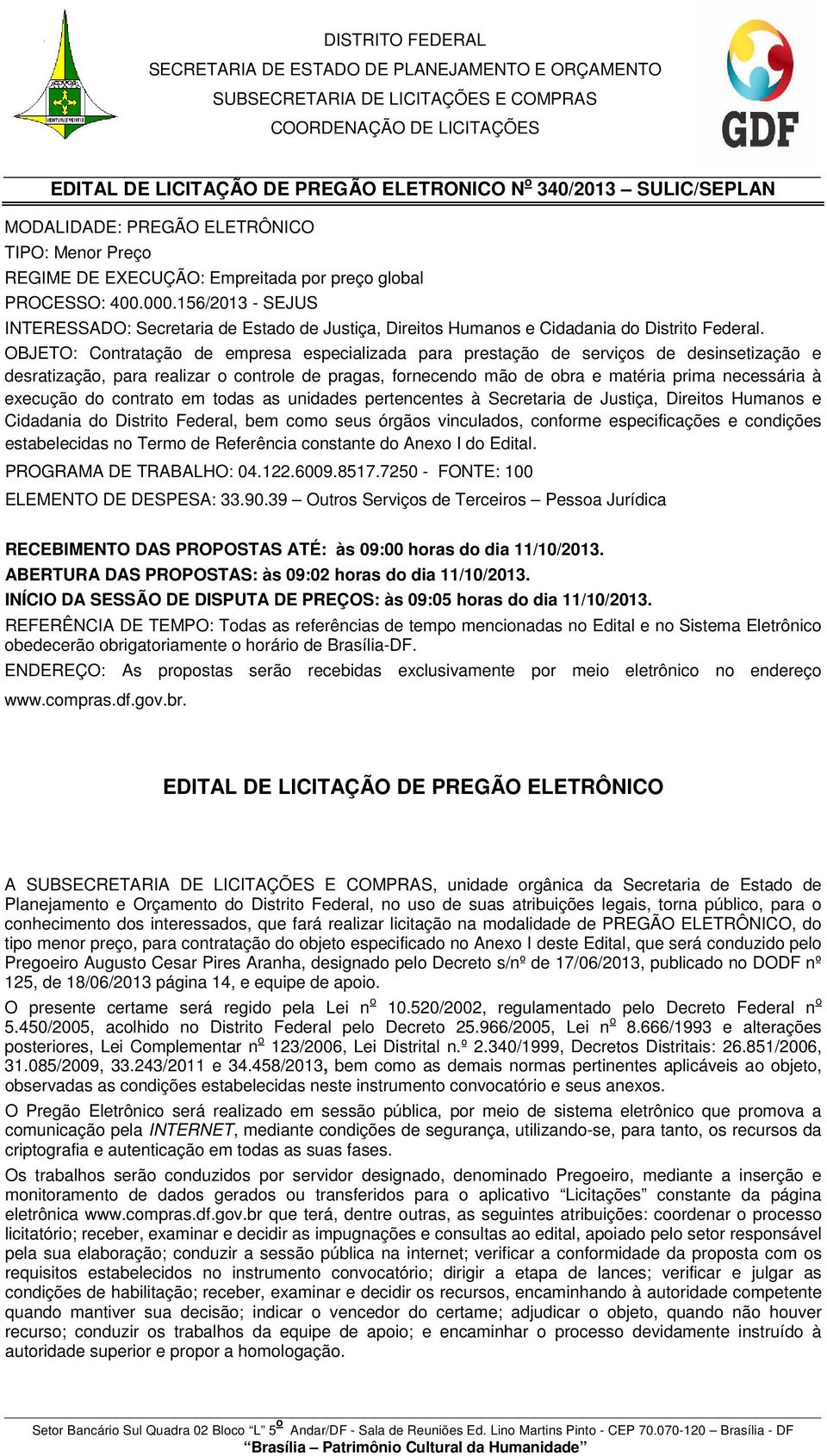 OBJETO: Contratação de empresa especializada para prestação de serviços de desinsetização e desratização, para realizar o controle de pragas, fornecendo mão de obra e matéria prima necessária à