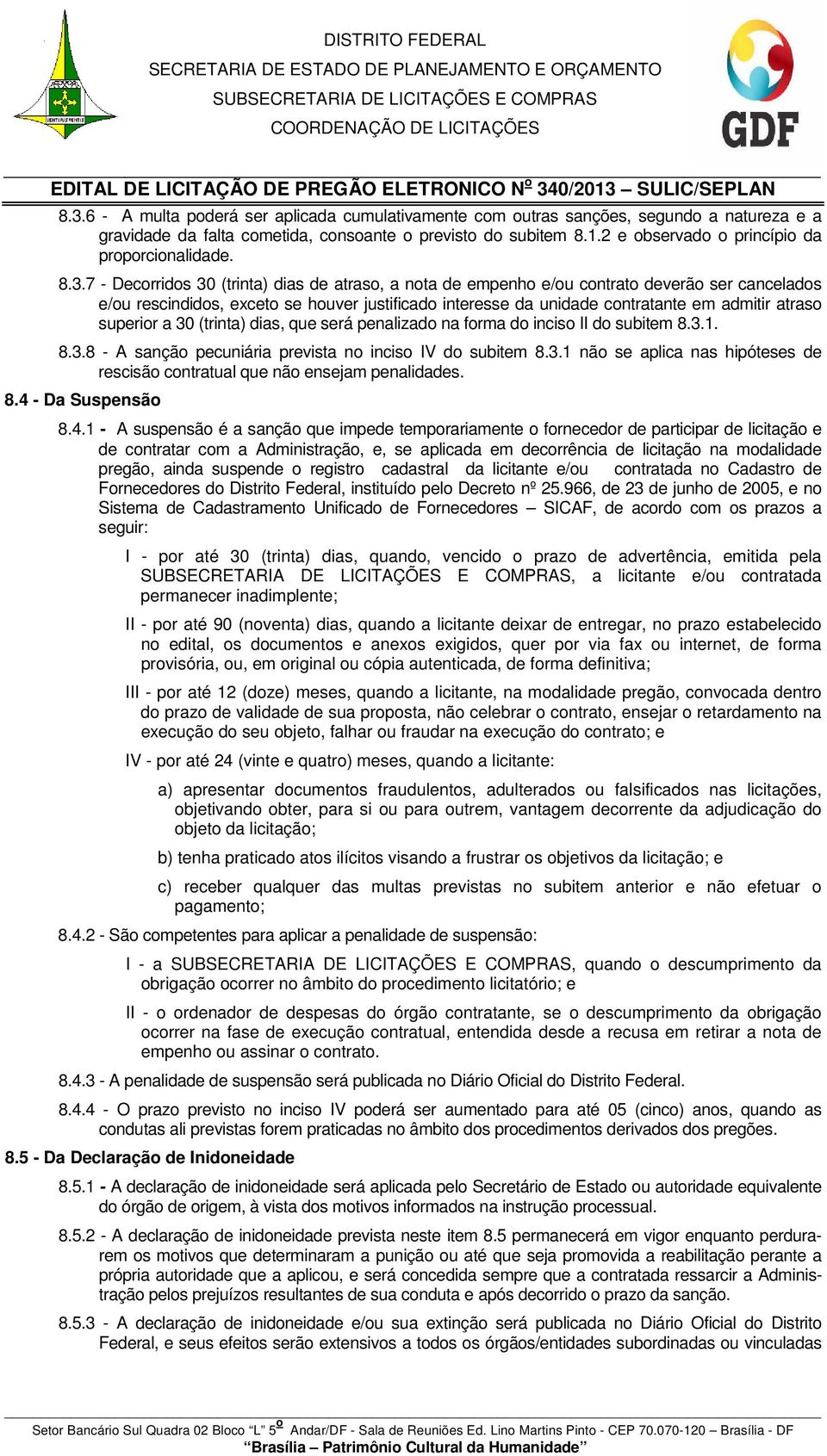 7 - Decorridos 30 (trinta) dias de atraso, a nota de empenho e/ou contrato deverão ser cancelados e/ou rescindidos, exceto se houver justificado interesse da unidade contratante em admitir atraso