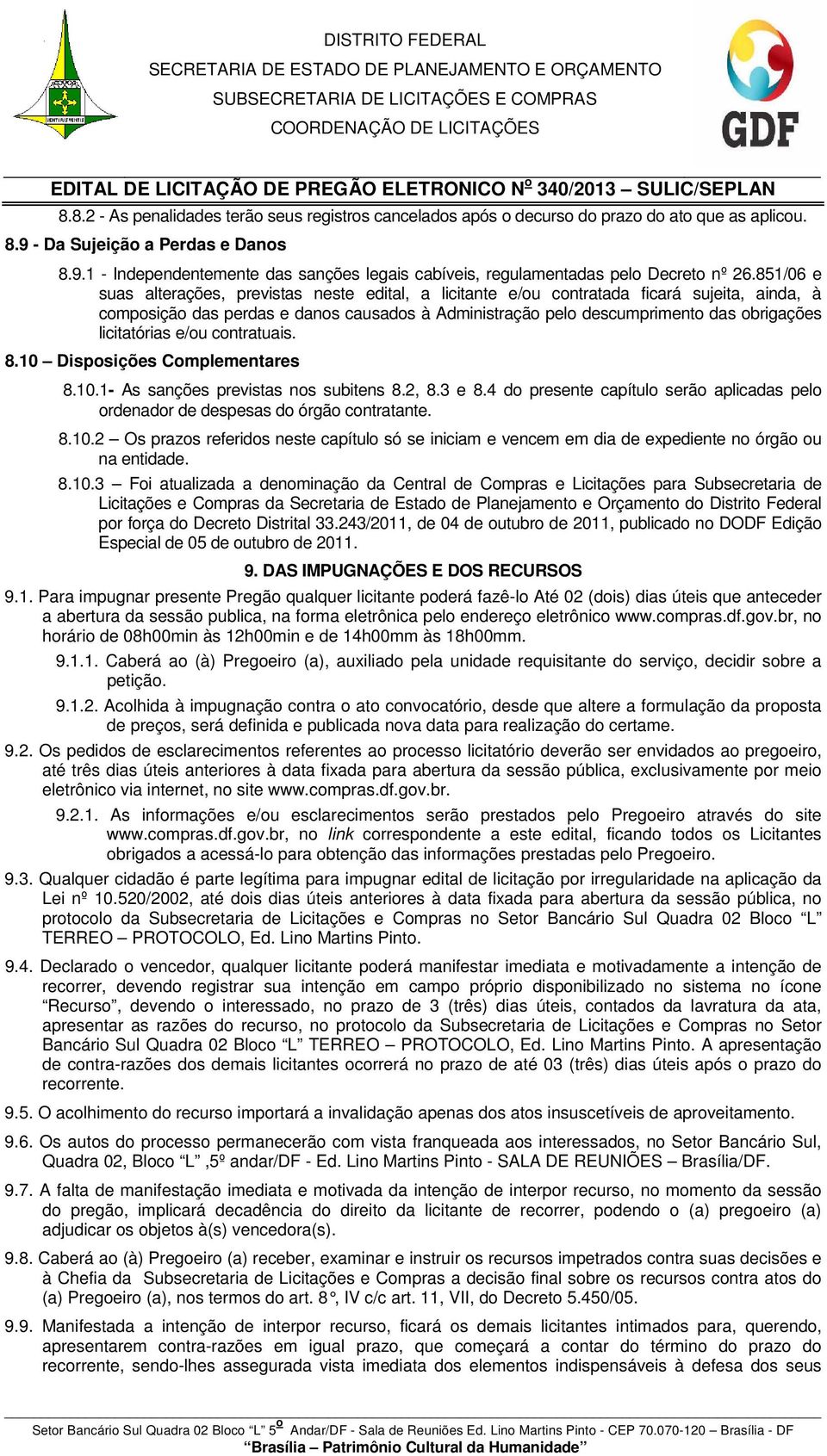 licitatórias e/ou contratuais. 8.10 Disposições Complementares 8.10.1- As sanções previstas nos subitens 8.2, 8.3 e 8.