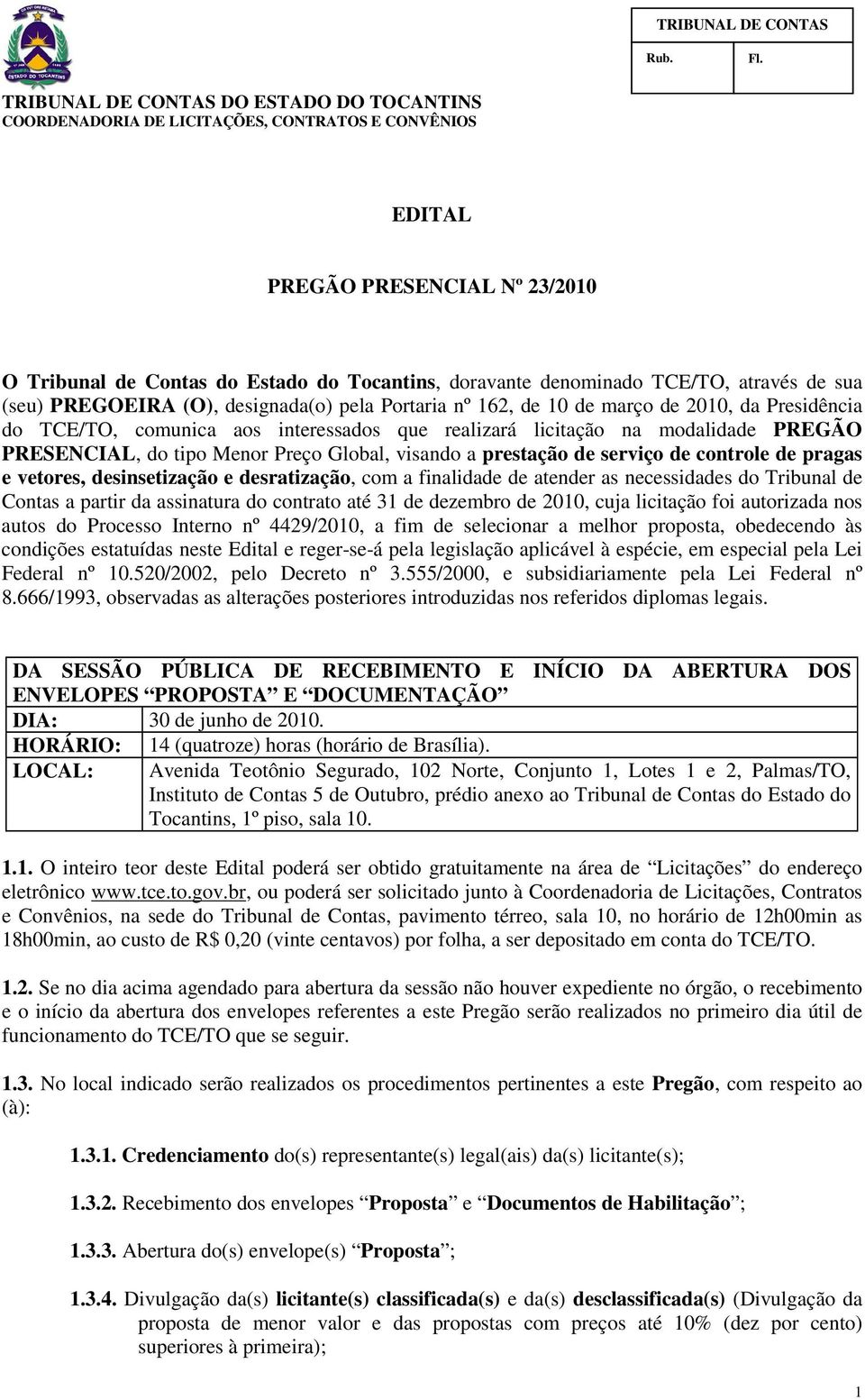 vetores, desinsetização e desratização, com a finalidade de atender as necessidades do Tribunal de Contas a partir da assinatura do contrato até 31 de dezembro de 2010, cuja licitação foi autorizada