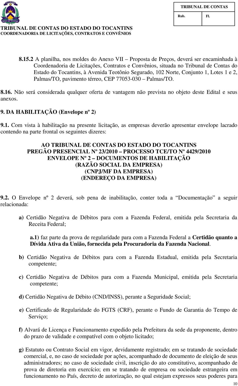 Não será considerada qualquer oferta de vantagem não prevista no objeto deste Edital e seus anexos. 9. DA HABILITAÇÃO (Envelope nº 2) 9.1.