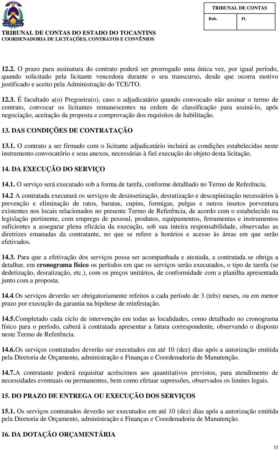 É facultado a(o) Pregoeira(o), caso o adjudicatário quando convocado não assinar o termo de contrato, convocar os licitantes remanescentes na ordem de classificação para assiná-lo, após negociação,