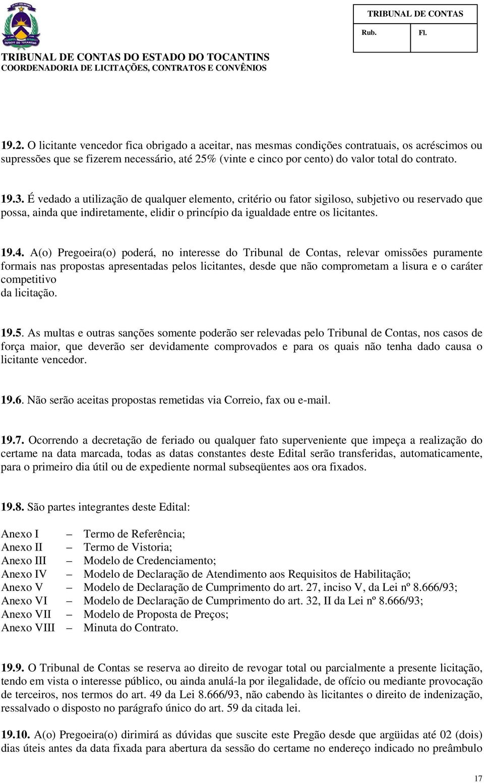 19.4. A(o) Pregoeira(o) poderá, no interesse do Tribunal de Contas, relevar omissões puramente formais nas propostas apresentadas pelos licitantes, desde que não comprometam a lisura e o caráter