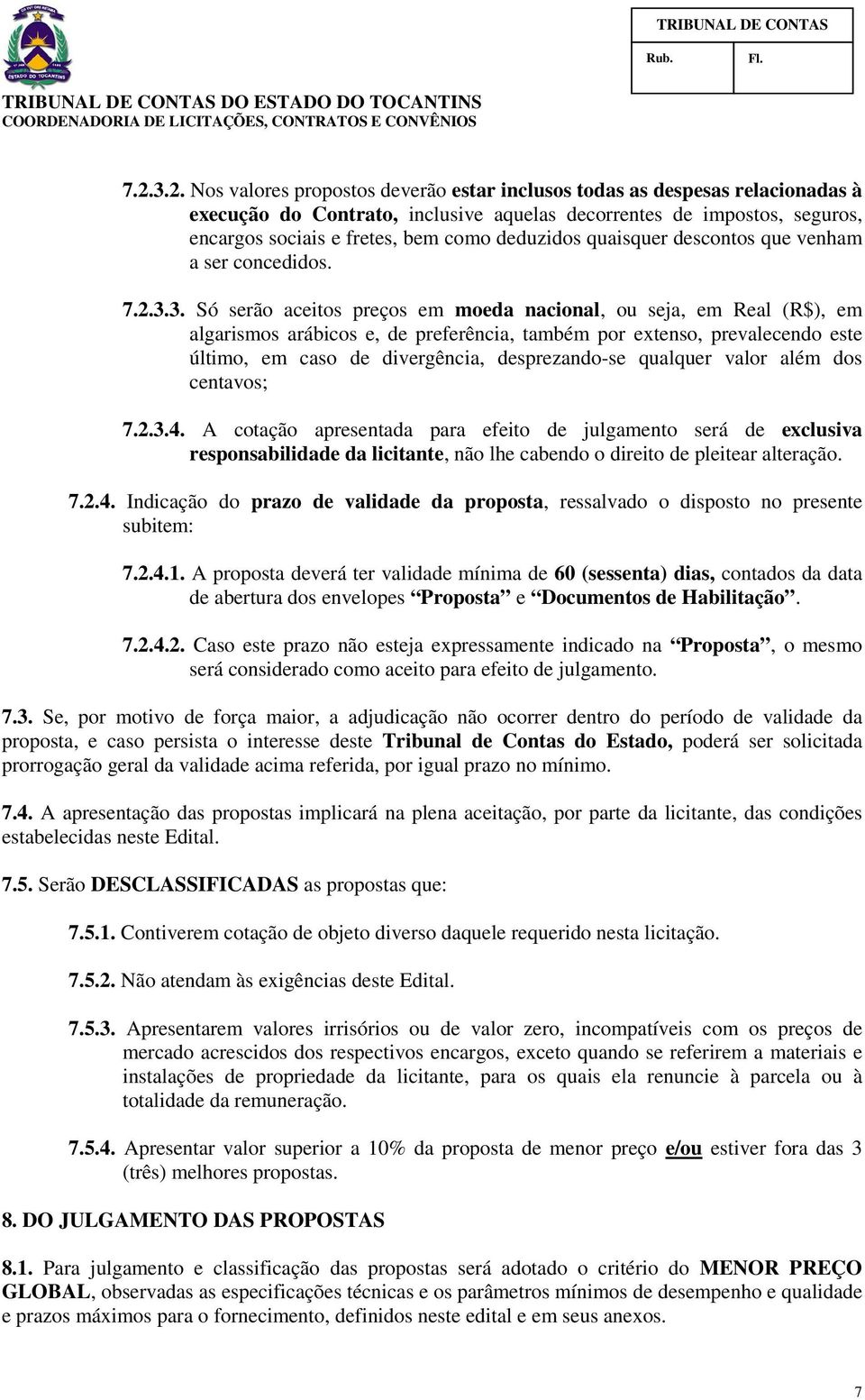 3. Só serão aceitos preços em moeda nacional, ou seja, em Real (R$), em algarismos arábicos e, de preferência, também por extenso, prevalecendo este último, em caso de divergência, desprezando-se