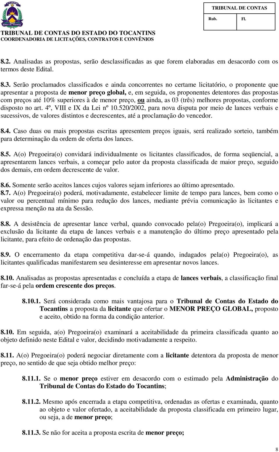 preços até 10% superiores à de menor preço, ou ainda, as 03 (três) melhores propostas, conforme disposto no art. 4º, VIII e IX da Lei nº 10.