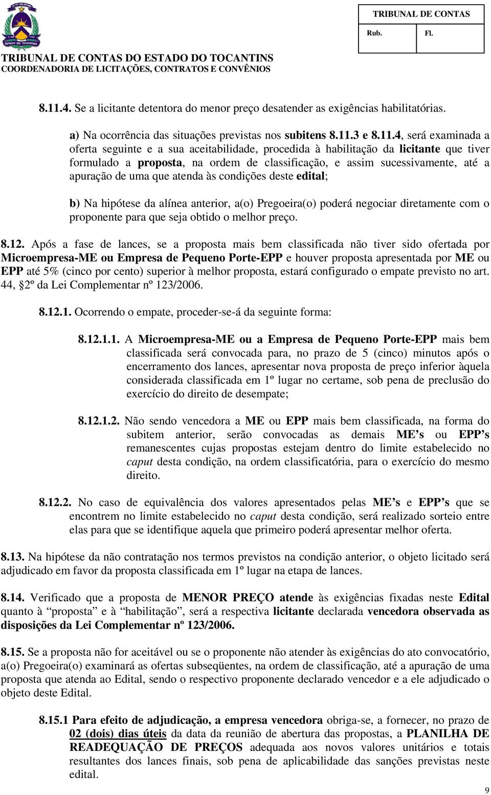 b) Na hipótese da alínea anterior, a(o) Pregoeira(o) poderá negociar diretamente com o proponente para que seja obtido o melhor preço. 8.12.