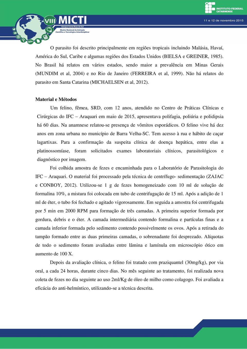 Não há relatos do parasito em Santa Catarina (MICHAELSEN et al, 2012).