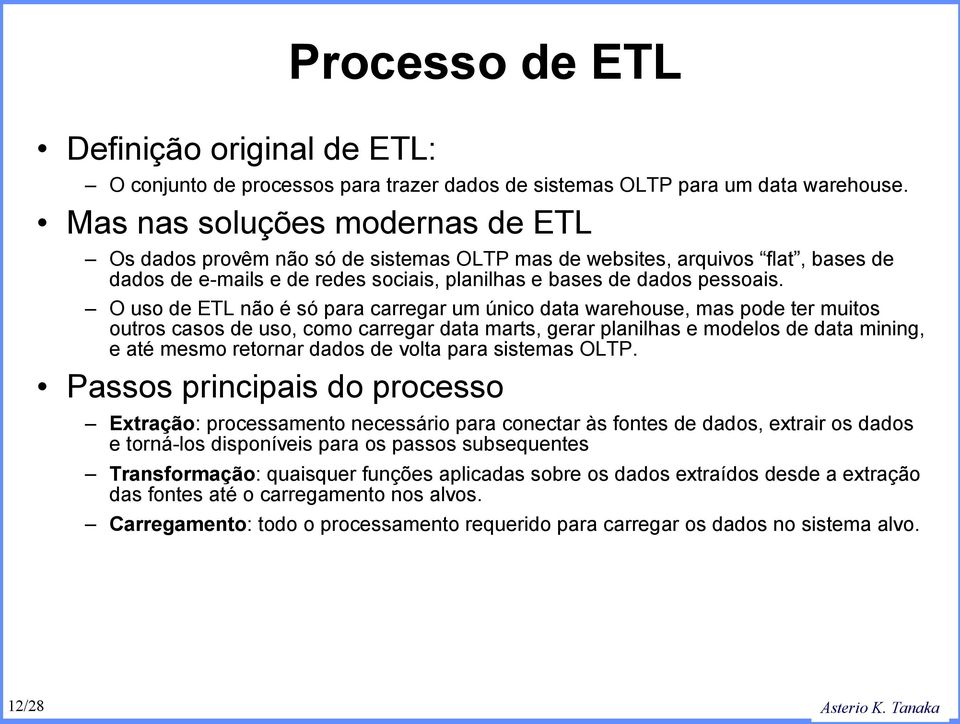 O uso de ETL não é só para carregar um único data warehouse, mas pode ter muitos outros casos de uso, como carregar data marts, gerar planilhas e modelos de data mining, e até mesmo retornar dados de