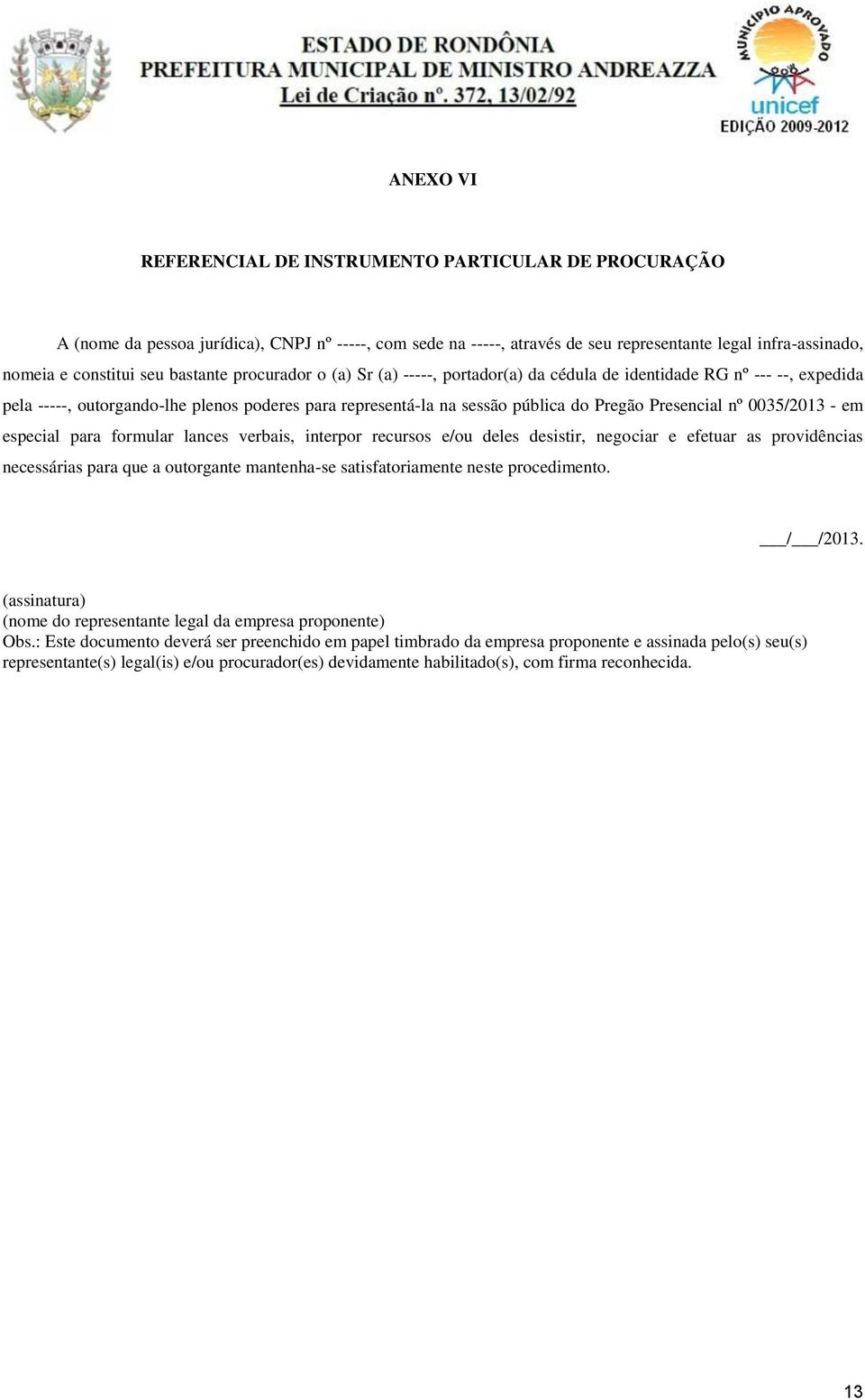 nº 0035/2013 - em especial para formular lances verbais, interpor recursos e/ou deles desistir, negociar e efetuar as providências necessárias para que a outorgante mantenha-se satisfatoriamente