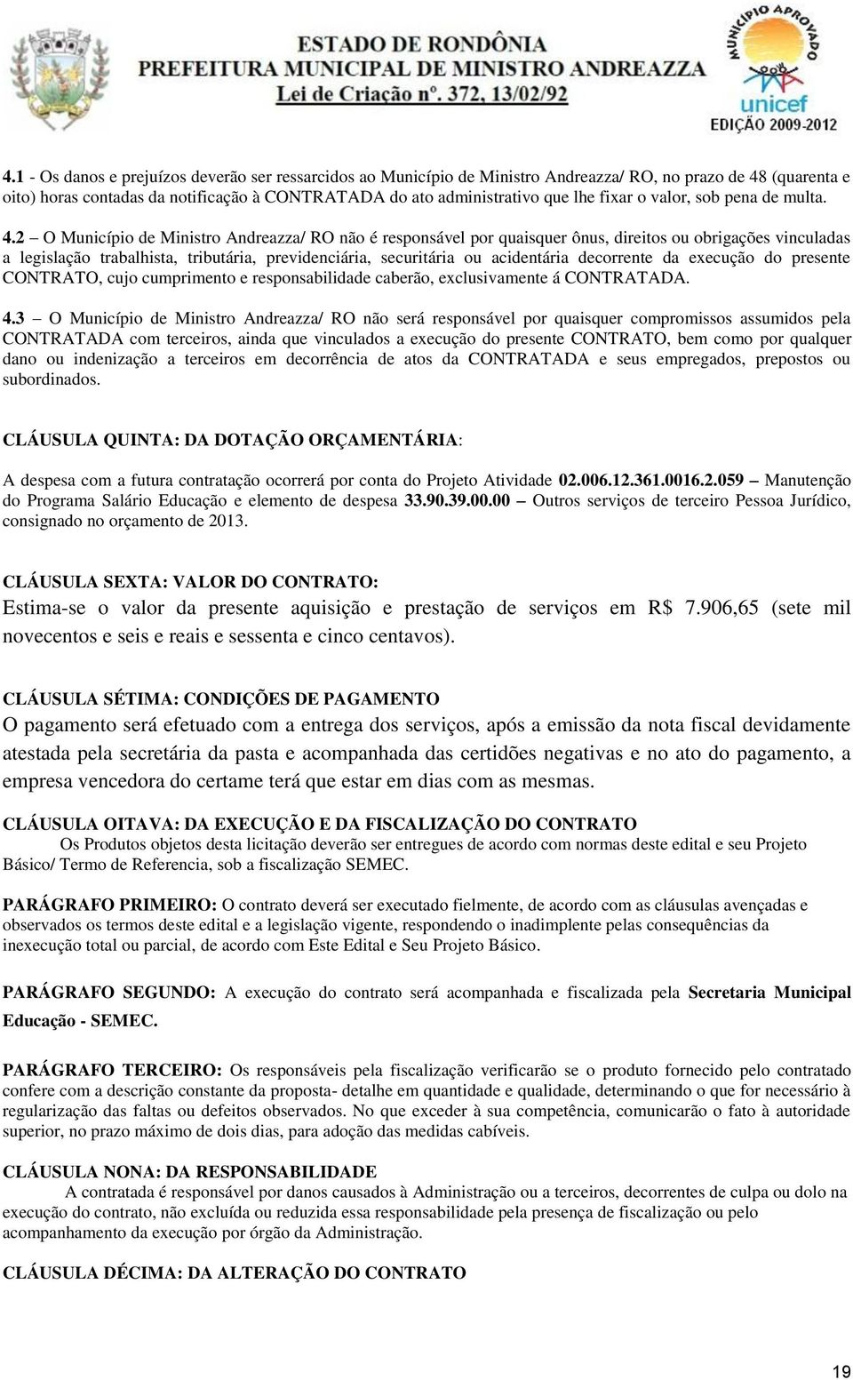 2 O Município de Ministro Andreazza/ RO não é responsável por quaisquer ônus, direitos ou obrigações vinculadas a legislação trabalhista, tributária, previdenciária, securitária ou acidentária