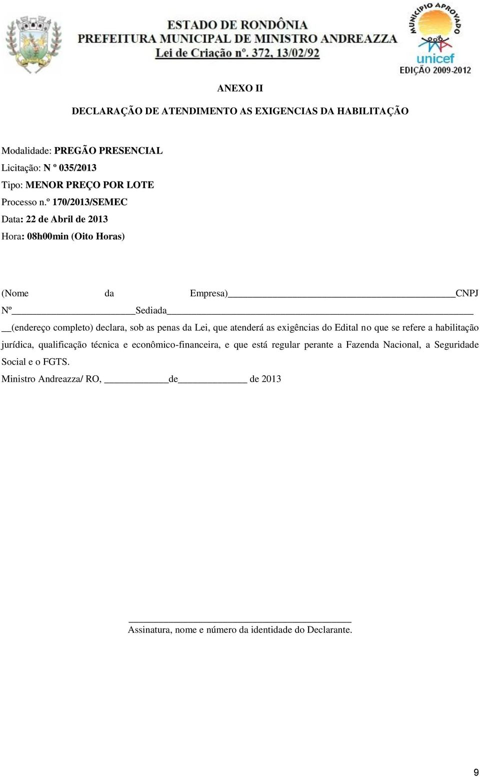 º 170/2013/SEMEC Data: 22 de Abril de 2013 Hora: 08h00min (Oito Horas) (Nome da Empresa) CNPJ Nº Sediada (endereço completo) declara, sob as penas da