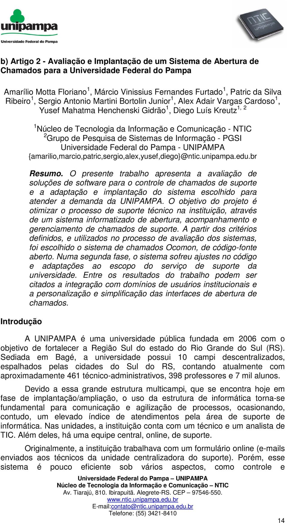 Comunicação - NTIC 2 Grupo de Pesquisa de Sistemas de Informação - PGSI Universidade Federal do Pampa - UNIPAMPA {amarilio,marcio,patric,sergio,alex,yusef,diego}@ntic.unipampa.edu.br Resumo.