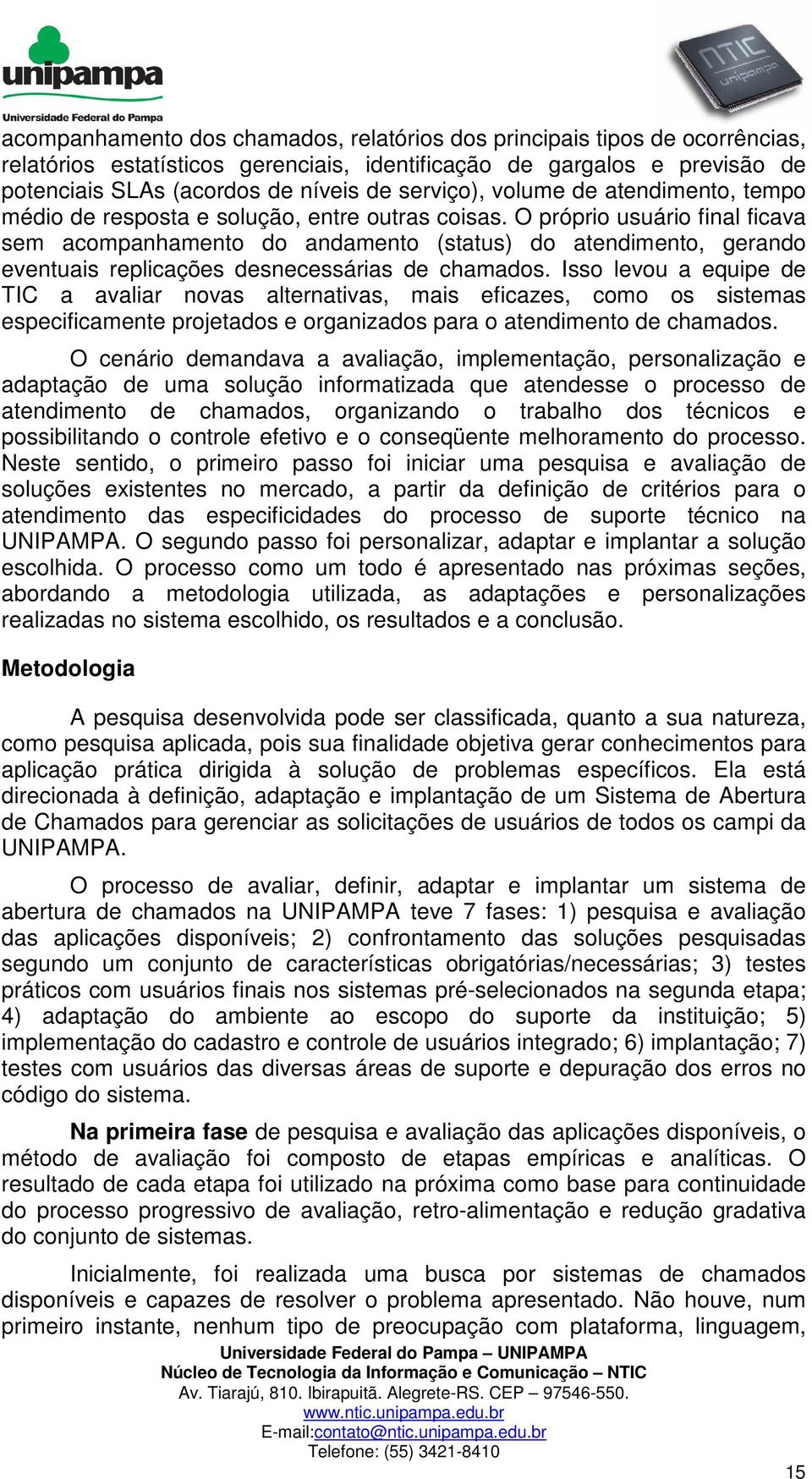 O próprio usuário final ficava sem acompanhamento do andamento (status) do atendimento, gerando eventuais replicações desnecessárias de chamados.