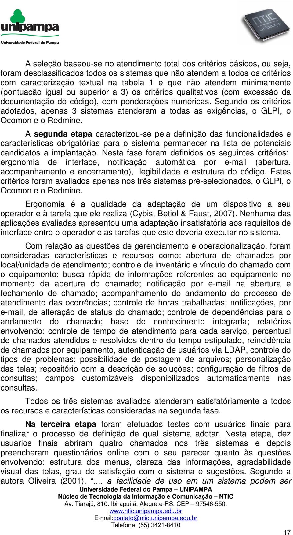 Segundo os critérios adotados, apenas 3 sistemas atenderam a todas as exigências, o GLPI, o Ocomon e o Redmine.