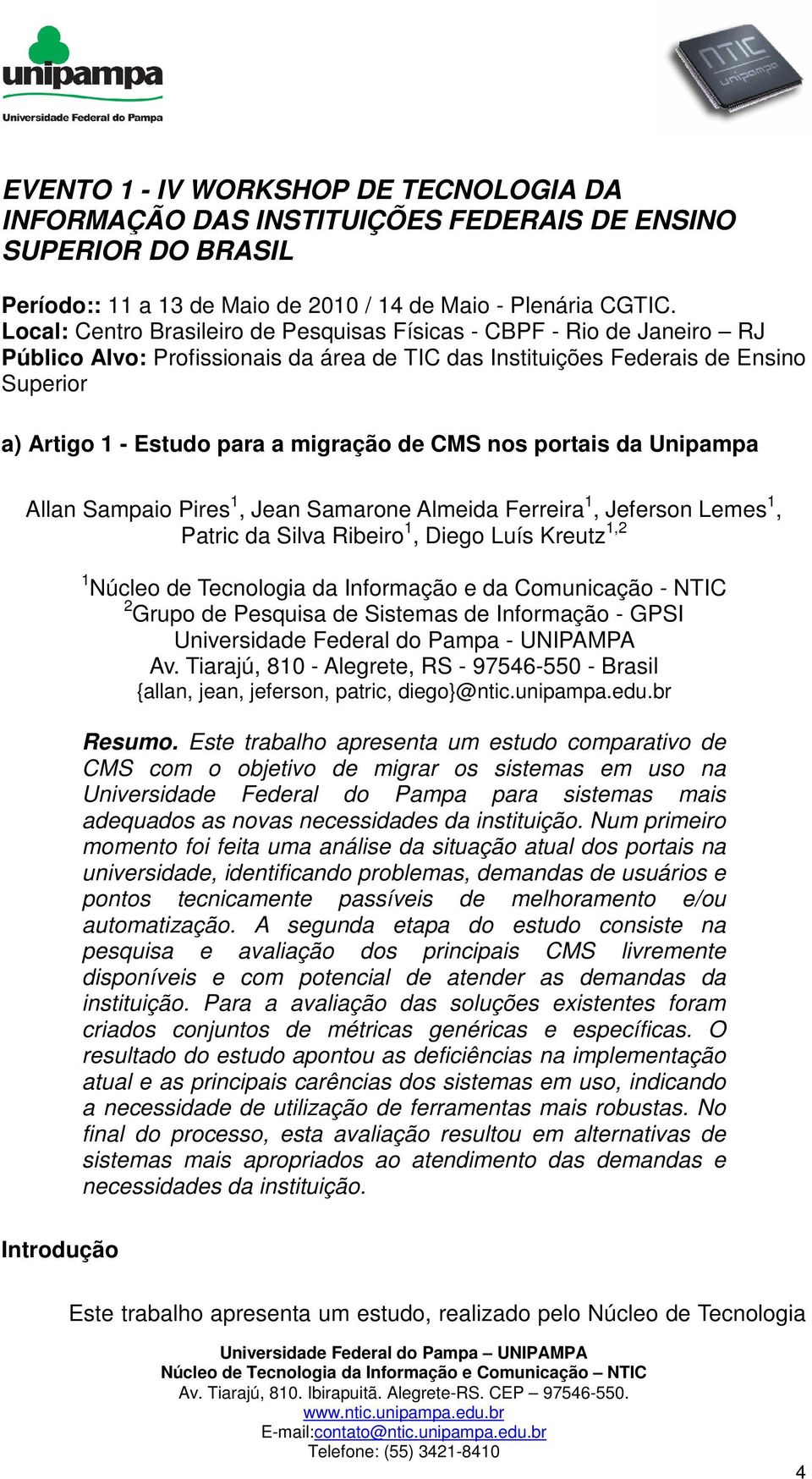 de CMS nos portais da Unipampa Allan Sampaio Pires 1, Jean Samarone Almeida Ferreira 1, Jeferson Lemes 1, Patric da Silva Ribeiro 1, Diego Luís Kreutz 1,2 1 Núcleo de Tecnologia da Informação e da