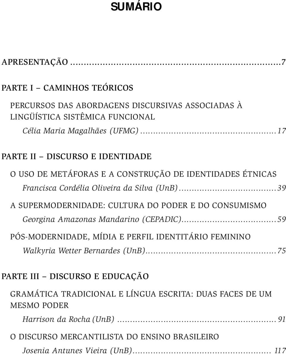..39 A SUPERMODERNIDADE: Cultura do Poder e do Consumismo Georgina Amazonas Mandarino (CEPADIC).
