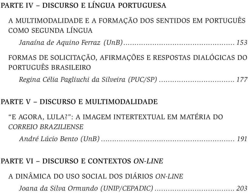 .. 153 FORMAS DE SOLICITAÇÃO, AFIRMAÇÕES E RESPOSTAS DIALÓGICAS DO PORTUGUÊS BRASILEIRO Regina Célia Pagliuchi da Silveira (PUC/SP).