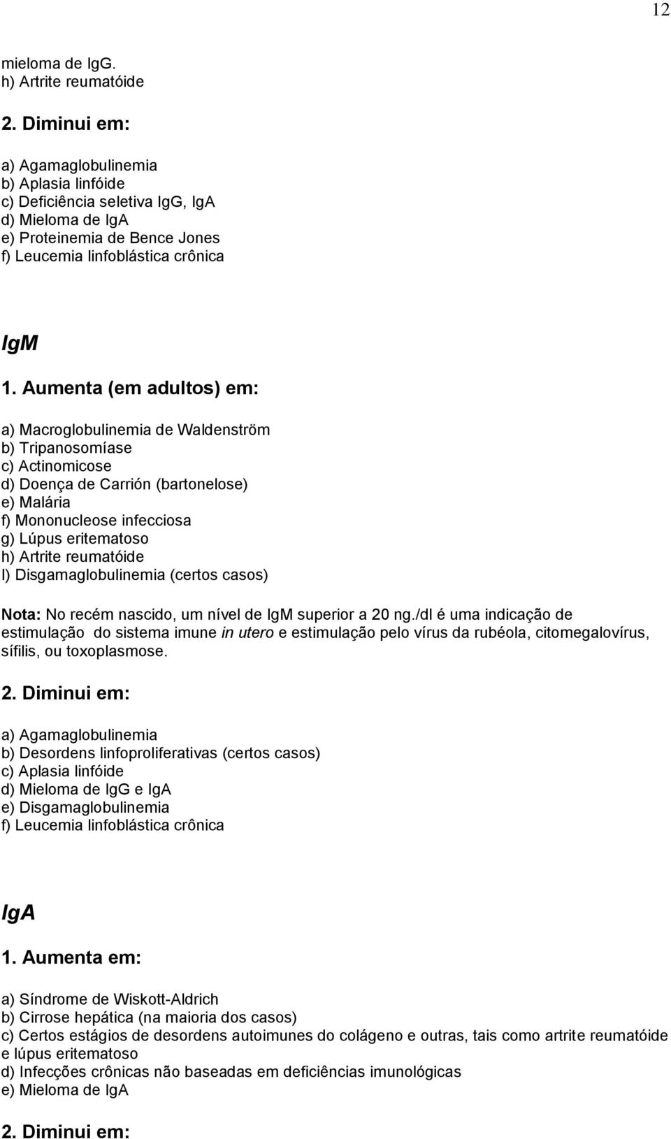 Aumenta (em adultos) em: a) Macroglobulinemia de Waldenström b) Tripanosomíase c) Actinomicose d) Doença de Carrión (bartonelose) e) Malária f) Mononucleose infecciosa g) Lúpus eritematoso h) Artrite