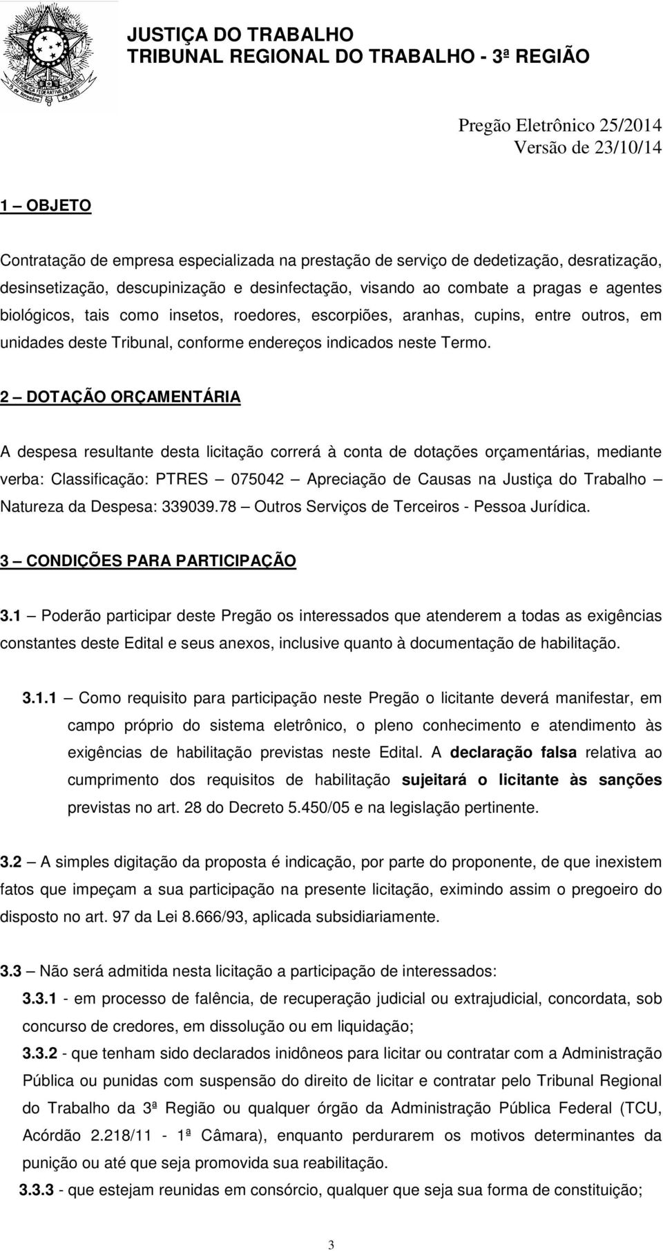 2 DOTAÇÃO ORÇAMENTÁRIA A despesa resultante desta licitação correrá à conta de dotações orçamentárias, mediante verba: Classificação: PTRES 075042 Apreciação de Causas na Justiça do Trabalho Natureza