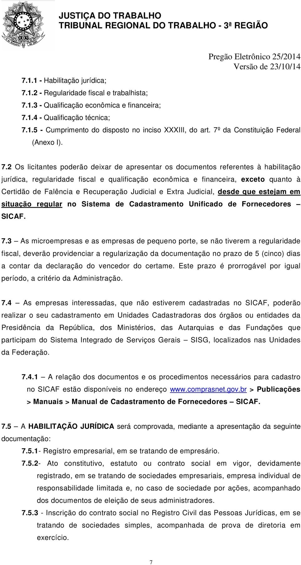 2 Os licitantes poderão deixar de apresentar os documentos referentes à habilitação jurídica, regularidade fiscal e qualificação econômica e financeira, exceto quanto à Certidão de Falência e