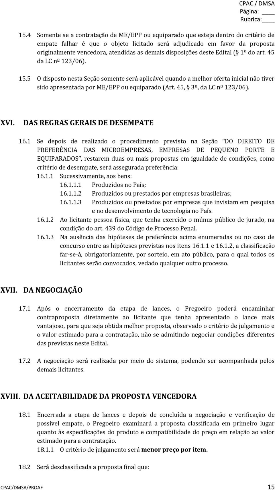 5 O disposto nesta Seção somente será aplicável quando a melhor oferta inicial não tiver sido apresentada por ME/EPP ou equiparado (Art. 45, 3º, da LC nº 123/06). XVI.