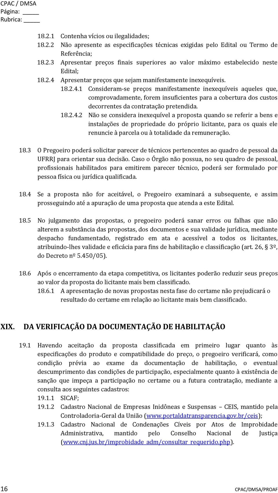 18.2.4.2 Não se considera inexequível a proposta quando se referir a bens e instalações de propriedade do próprio licitante, para os quais ele renuncie à parcela ou à totalidade da remuneração. 18.